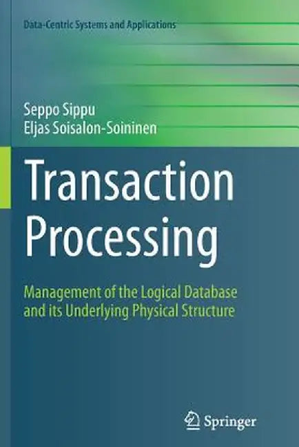 Transaction Processing: Management of the Logical Database and Its Underlying Physical Structure by Seppo Sippu