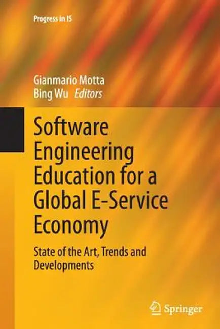 Software Engineering Education for a Global E-Service Economy: State of the Art, Trends and Developments by Gianmario Motta