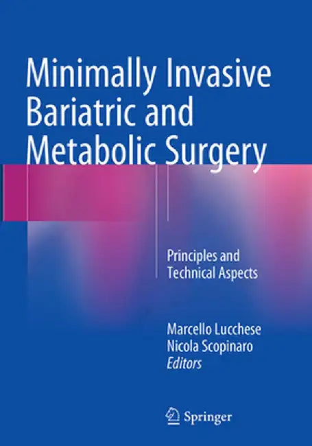 Minimally Invasive Bariatric and Metabolic Surgery: Principles and Technical Aspects by Marcello Lucchese