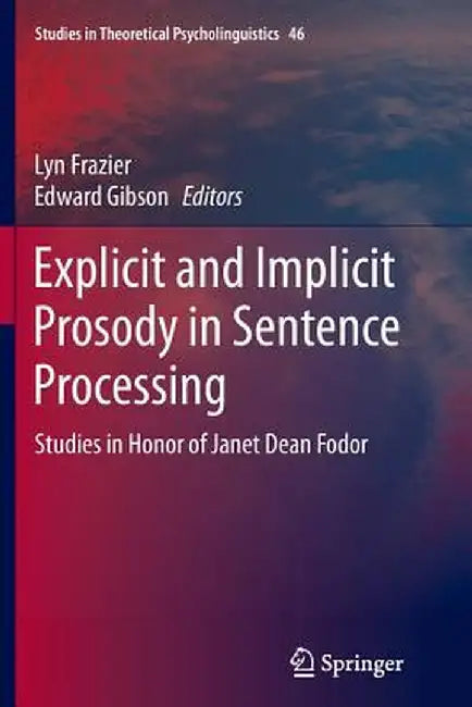Explicit and Implicit Prosody in Sentence Processing: Studies in Honor of Janet Dean Fodor by Lyn Frazier