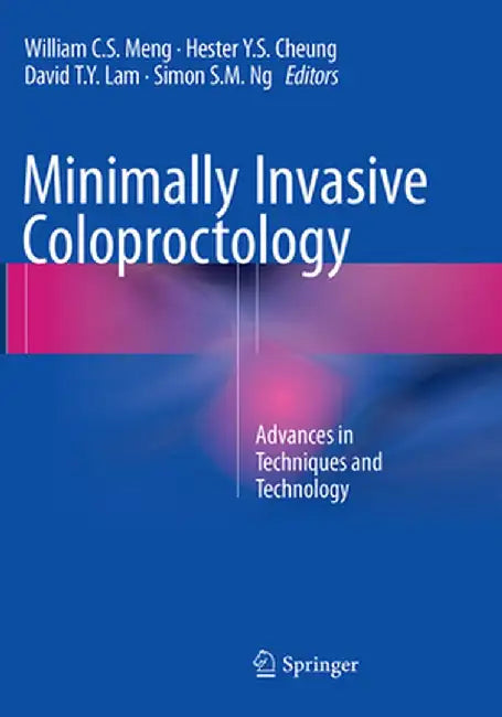 Minimally Invasive Coloproctology: Advances in Techniques and Technology by William C. S. Meng