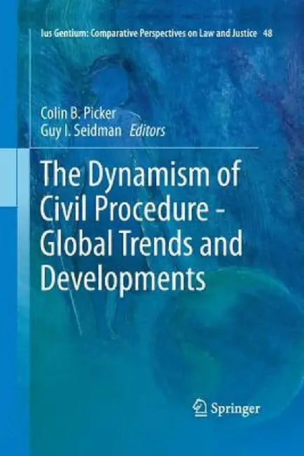 The Dynamism of Civil Procedure - Global Trends and Developments by Colin B. Picker
