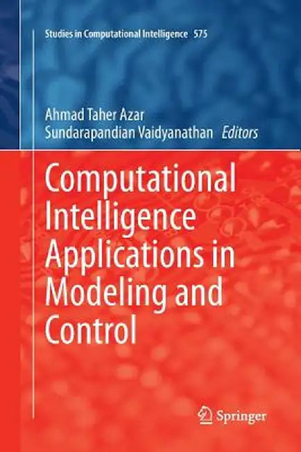 Computational Intelligence Applications in Modeling and Control by Ahmad Taher Azar
