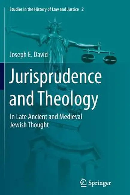 Jurisprudence and Theology: In Late Ancient and Medieval Jewish Thought by Joseph E. David