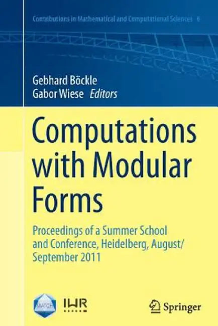 Computations with Modular Forms: Proceedings of a Summer School and Conference, Heidelberg, August/September 2011 by Gebhard Böckle