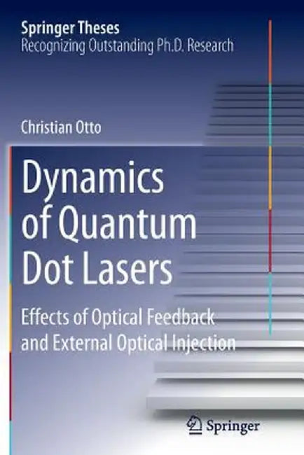 Dynamics of Quantum Dot Lasers: Effects of Optical Feedback and External Optical Injection by Christian Otto