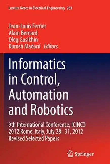 Informatics in Control, Automation and Robotics: 9th International Conference, Icinco 2012 Rome, Italy, July 28-31, 2012 Revised Selected Papers by Jean-Louis Ferrier