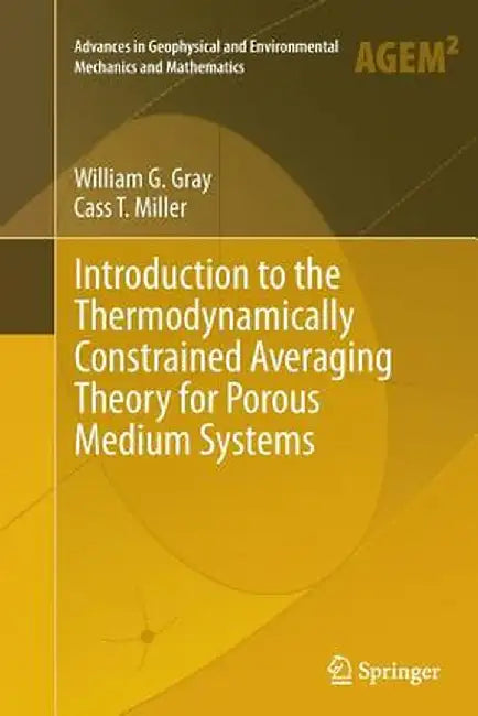 Introduction to the Thermodynamically Constrained Averaging Theory for Porous Medium Systems by William G. Gray