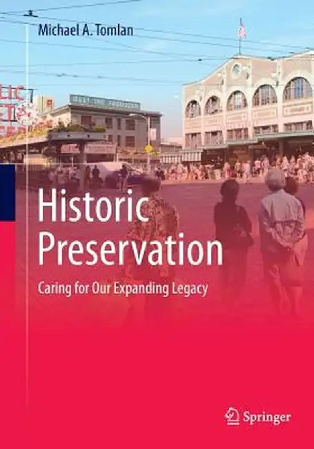 Historic Preservation: Caring for Our Expanding Legacy by Michael A. Tomlan