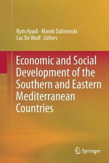 Economic and Social Development of the Southern and Eastern Mediterranean Countries by Rym Ayadi