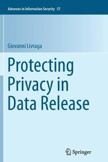 Protecting Privacy in Data Release by Giovanni Livraga