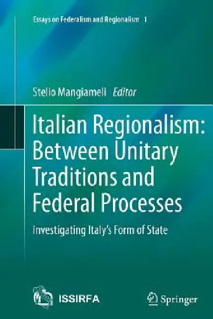 Italian Regionalism: Between Unitary Traditions and Federal Processes: Investigating Italy's Form of State by Stelio Mangiameli