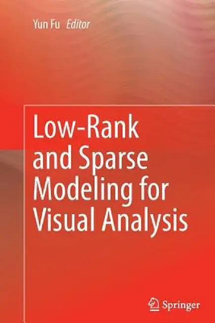 Low-Rank and Sparse Modeling for Visual Analysis by Yun Fu