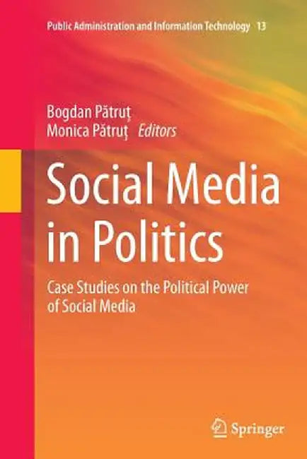 Social Media in Politics: Case Studies on the Political Power of Social Media by Bogdan Pătruţ