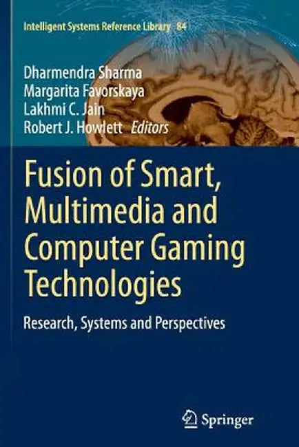 Fusion of Smart, Multimedia and Computer Gaming Technologies: Research, Systems and Perspectives by Dharmendra Sharma