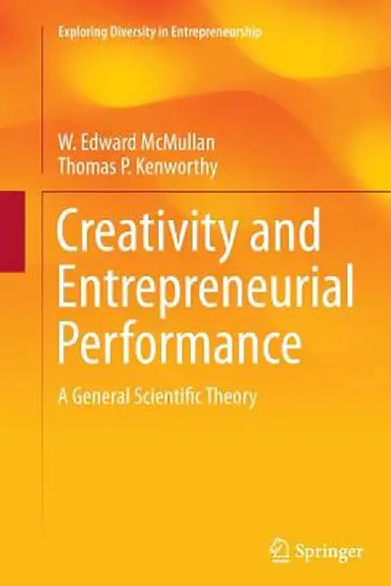 Creativity and Entrepreneurial Performance: A General Scientific Theory by W. Edward McMullan