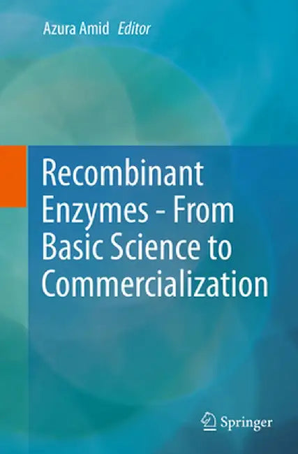 Recombinant Enzymes - From Basic Science to Commercialization by Azura Amid