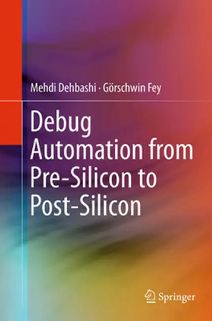 Debug Automation from Pre-Silicon to Post-Silicon by Mehdi Dehbashi
