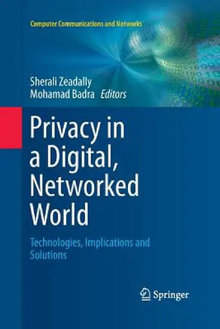 Privacy in a Digital, Networked World: Technologies, Implications and Solutions by Sherali Zeadally