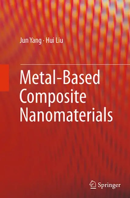 Metal-Based Composite Nanomaterials by Jun Yang