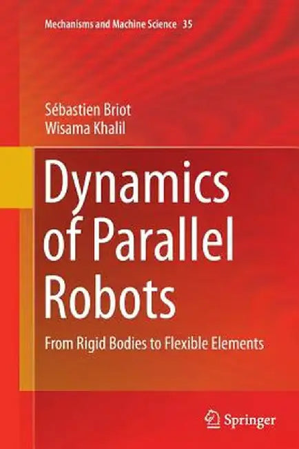 Dynamics of Parallel Robots: From Rigid Bodies to Flexible Elements by Sébastien Briot
