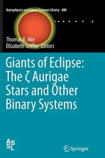 Giants of Eclipse: The ζ Aurigae Stars and Other Binary Systems by Thomas B. Ake