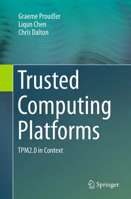 Trusted Computing Platforms: Tpm2.0 in Context by Graeme Proudler
