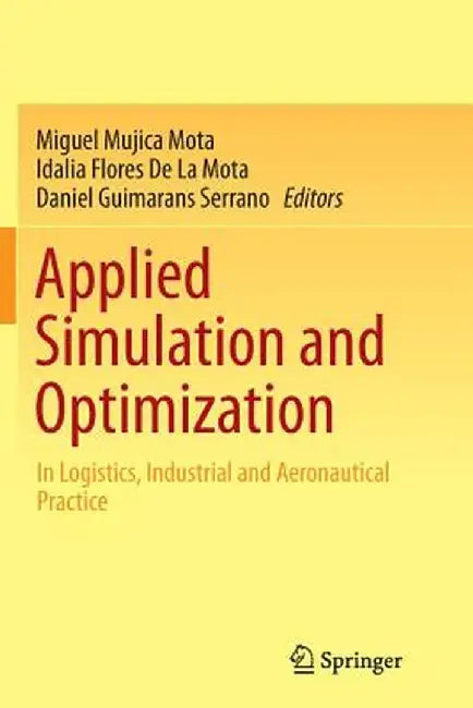 Applied Simulation and Optimization: In Logistics, Industrial and Aeronautical Practice by Miguel Mujica Mota