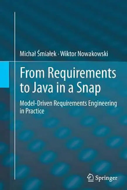 From Requirements to Java in a Snap: Model-Driven Requirements Engineering in Practice by Michal Śmialek