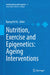 Nutrition, Exercise and Epigenetics: Ageing Interventions by Byung Pal Yu