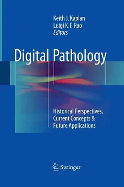 Digital Pathology: Historical Perspectives, Current Concepts & Future Applications by Keith J. Kaplan
