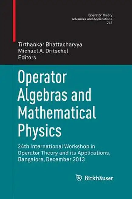 Operator Algebras and Mathematical Physics: 24th International Workshop in Operator Theory and Its Applications, Bangalore, December 2013 by Tirthankar Bhattacharyya