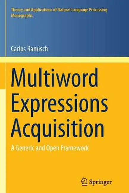 Multiword Expressions Acquisition: A Generic and Open Framework by Carlos Ramisch