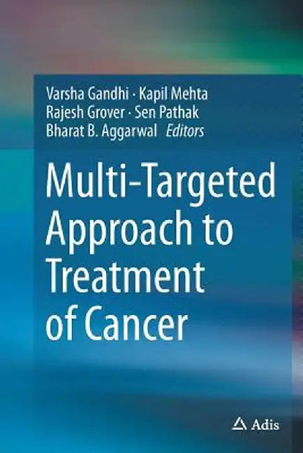Multi-Targeted Approach to Treatment of Cancer by Varsha Gandhi