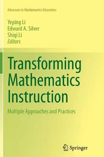 Transforming Mathematics Instruction: Multiple Approaches and Practices by Yeping Li