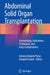 Abdominal Solid Organ Transplantation: Immunology, Indications, Techniques, and Early Complications by Antonio Daniele Pinna