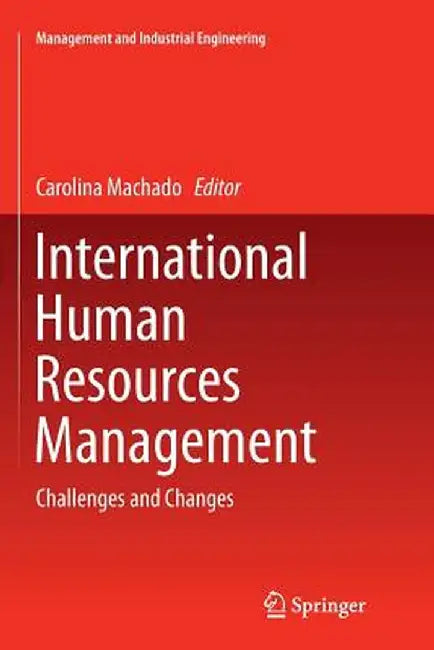 International Human Resources Management: Challenges and Changes by Carolina Machado