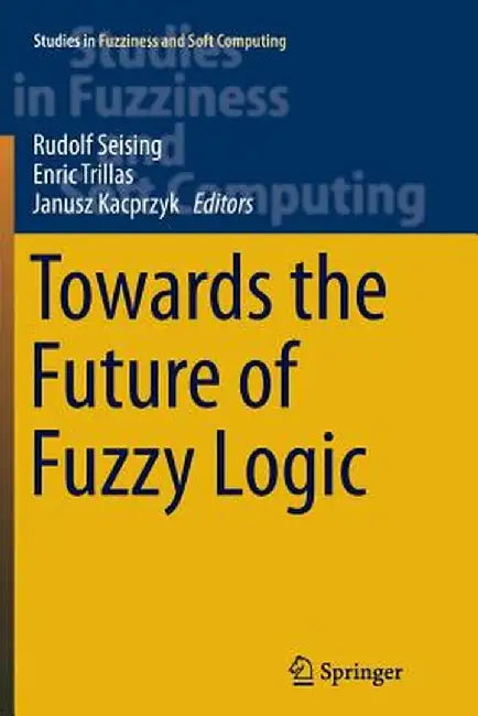 Towards the Future of Fuzzy Logic by Rudolf Seising