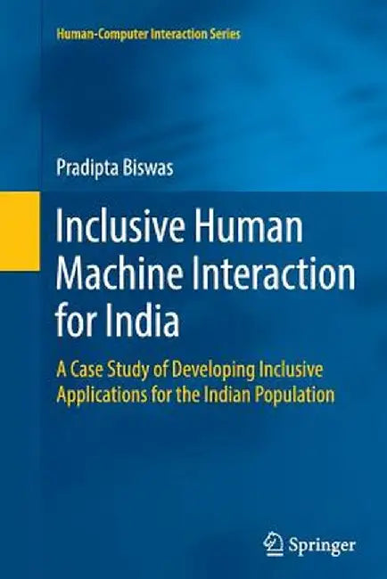 Inclusive Human Machine Interaction for India: A Case Study of Developing Inclusive Applications for the Indian Population by Pradipta Biswas