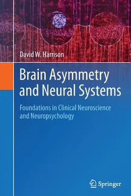 Brain Asymmetry and Neural Systems: Foundations in Clinical Neuroscience and Neuropsychology by David W. Harrison