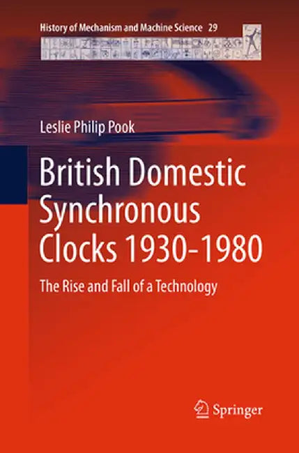 British Domestic Synchronous Clocks 1930-1980: The Rise and Fall of a Technology by Leslie Philip Pook