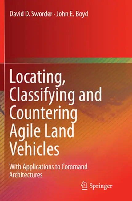 Locating, Classifying and Countering Agile Land Vehicles: With Applications to Command Architectures by David D. Sworder