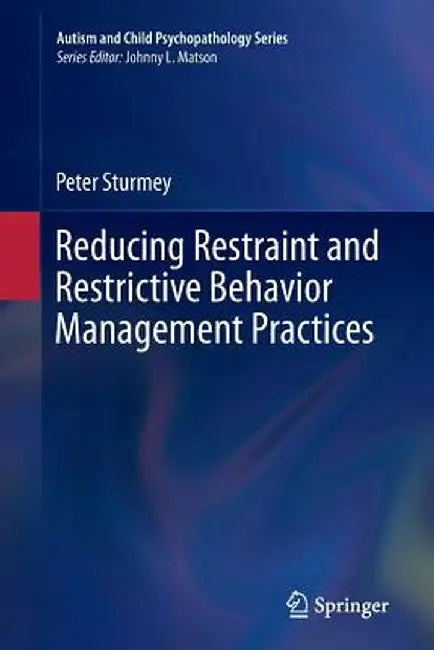 Reducing Restraint and Restrictive Behavior Management Practices by Peter Sturmey