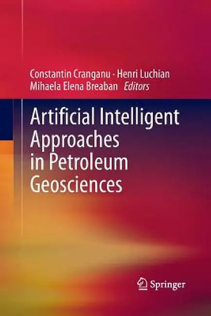 Artificial Intelligent Approaches in Petroleum Geosciences by Constantin Cranganu