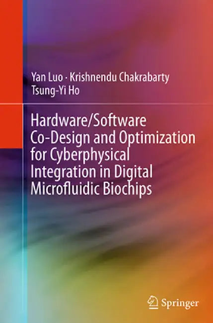 Hardware/Software Co-Design and Optimization for Cyberphysical Integration in Digital Microfluidic Biochips by Yan Luo