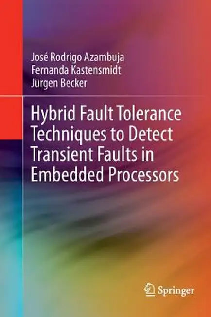 Hybrid Fault Tolerance Techniques to Detect Transient Faults in Embedded Processors by José Rodrigo Azambuja