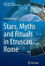 Stars, Myths and Rituals in Etruscan Rome by Leonardo Magini