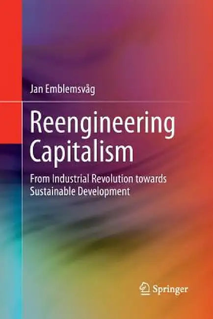 Reengineering Capitalism: From Industrial Revolution Towards Sustainable Development by Jan Emblemsvåg