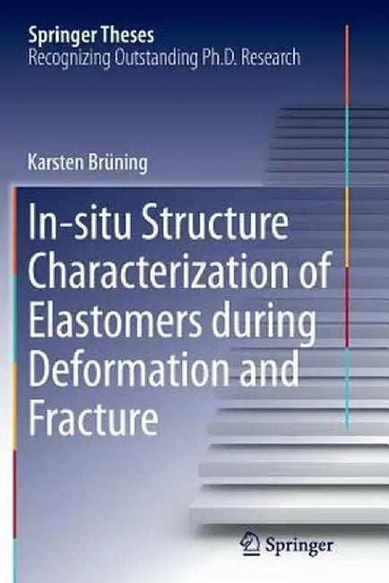 In-Situ Structure Characterization of Elastomers During Deformation and Fracture by Karsten Brüning