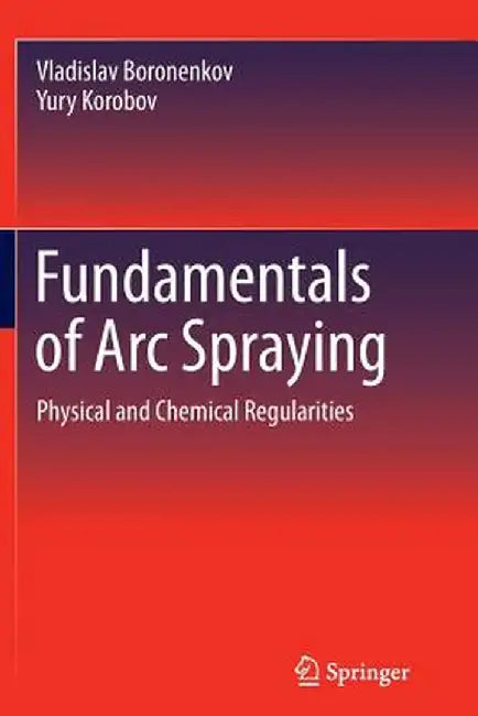 Fundamentals of Arc Spraying: Physical and Chemical Regularities by Vladislav Boronenkov